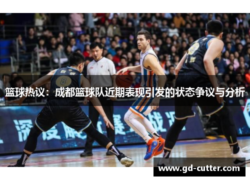 篮球热议：成都篮球队近期表现引发的状态争议与分析