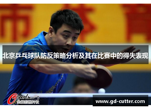 北京乒乓球队防反策略分析及其在比赛中的得失表现