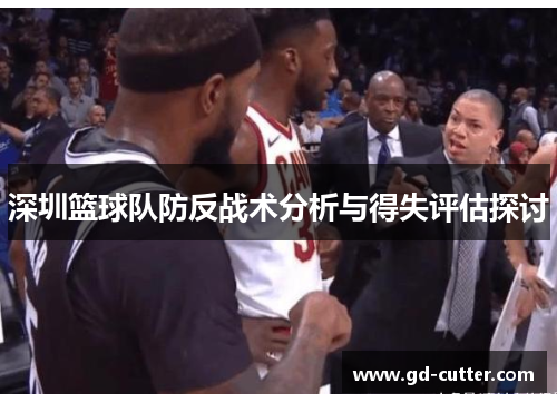 深圳篮球队防反战术分析与得失评估探讨