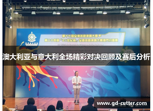 澳大利亚与意大利全场精彩对决回顾及赛后分析